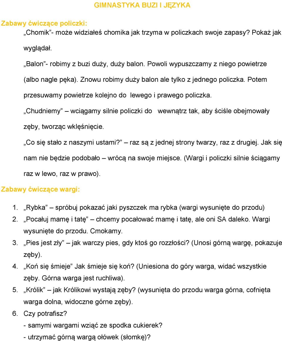 Chudniemy wciągamy silnie policzki do wewnątrz tak, aby ściśle obejmowały zęby, tworząc wklęśnięcie. Co się stało z naszymi ustami? raz są z jednej strony twarzy, raz z drugiej.