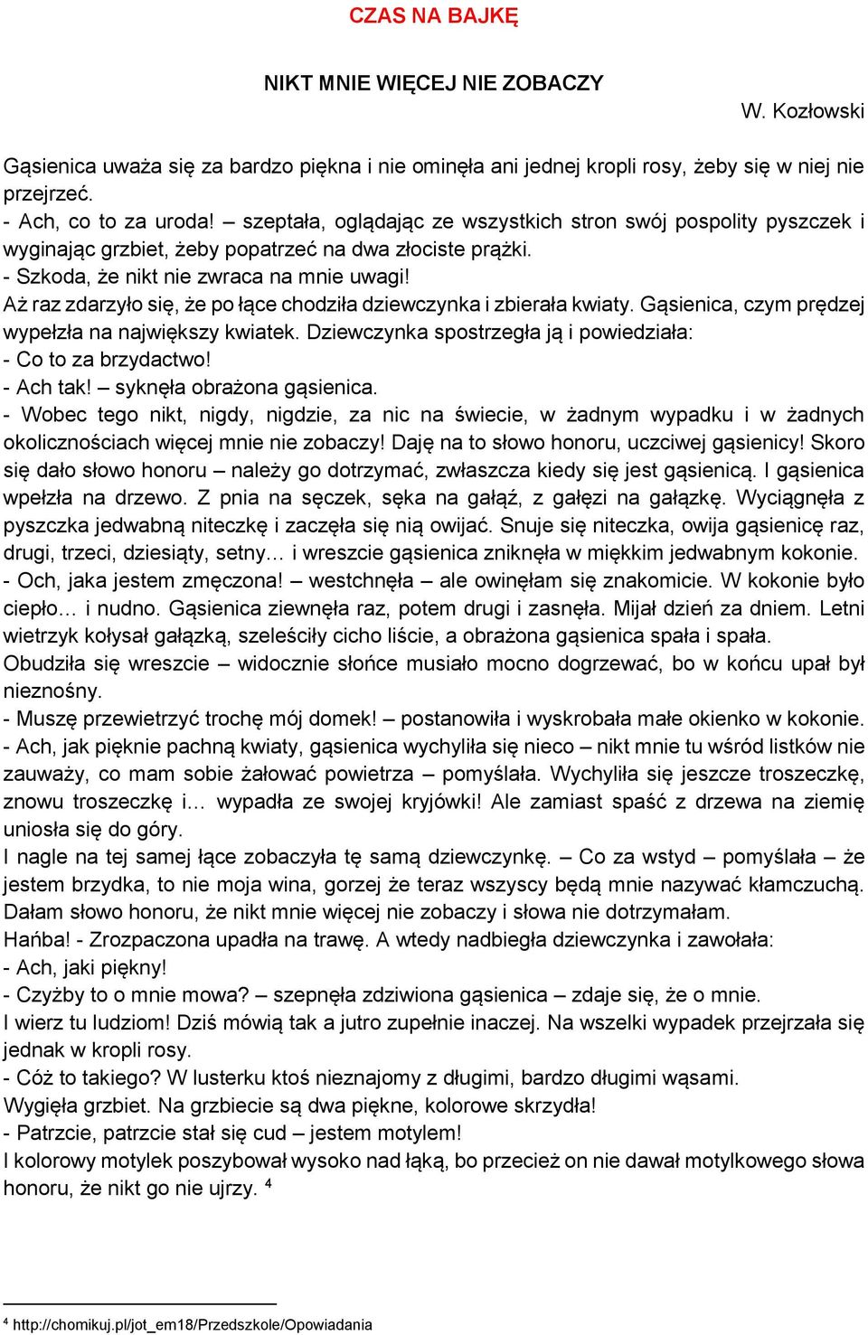 Aż raz zdarzyło się, że po łące chodziła dziewczynka i zbierała kwiaty. Gąsienica, czym prędzej wypełzła na największy kwiatek. Dziewczynka spostrzegła ją i powiedziała: - Co to za brzydactwo!