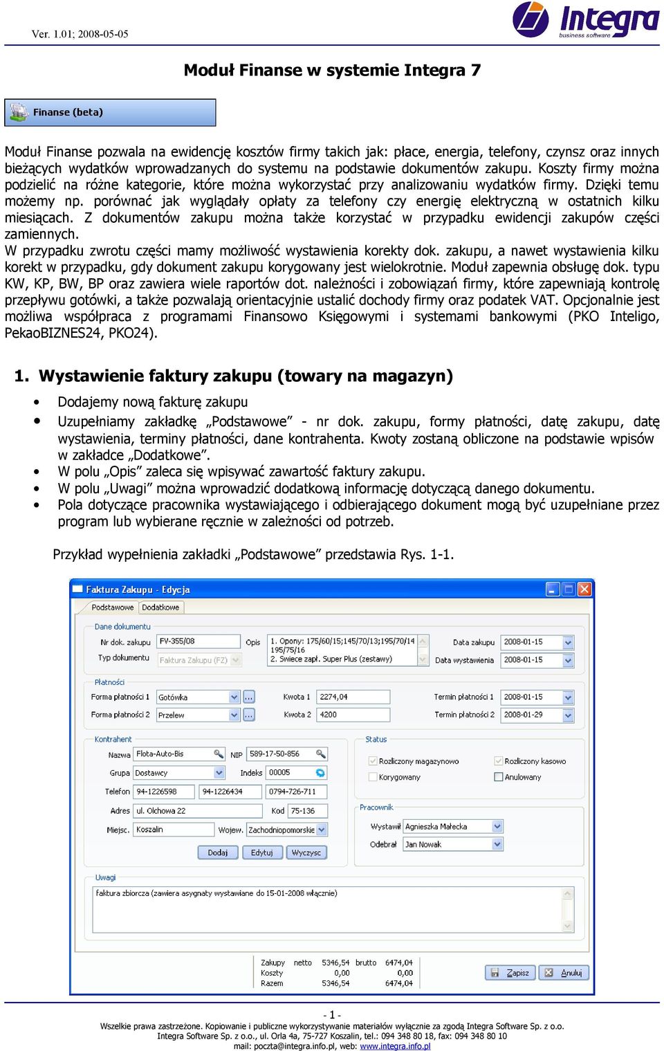 porównać jak wyglądały opłaty za telefony czy energię elektryczną w ostatnich kilku miesiącach. Z dokumentów zakupu można także korzystać w przypadku ewidencji zakupów części zamiennych.