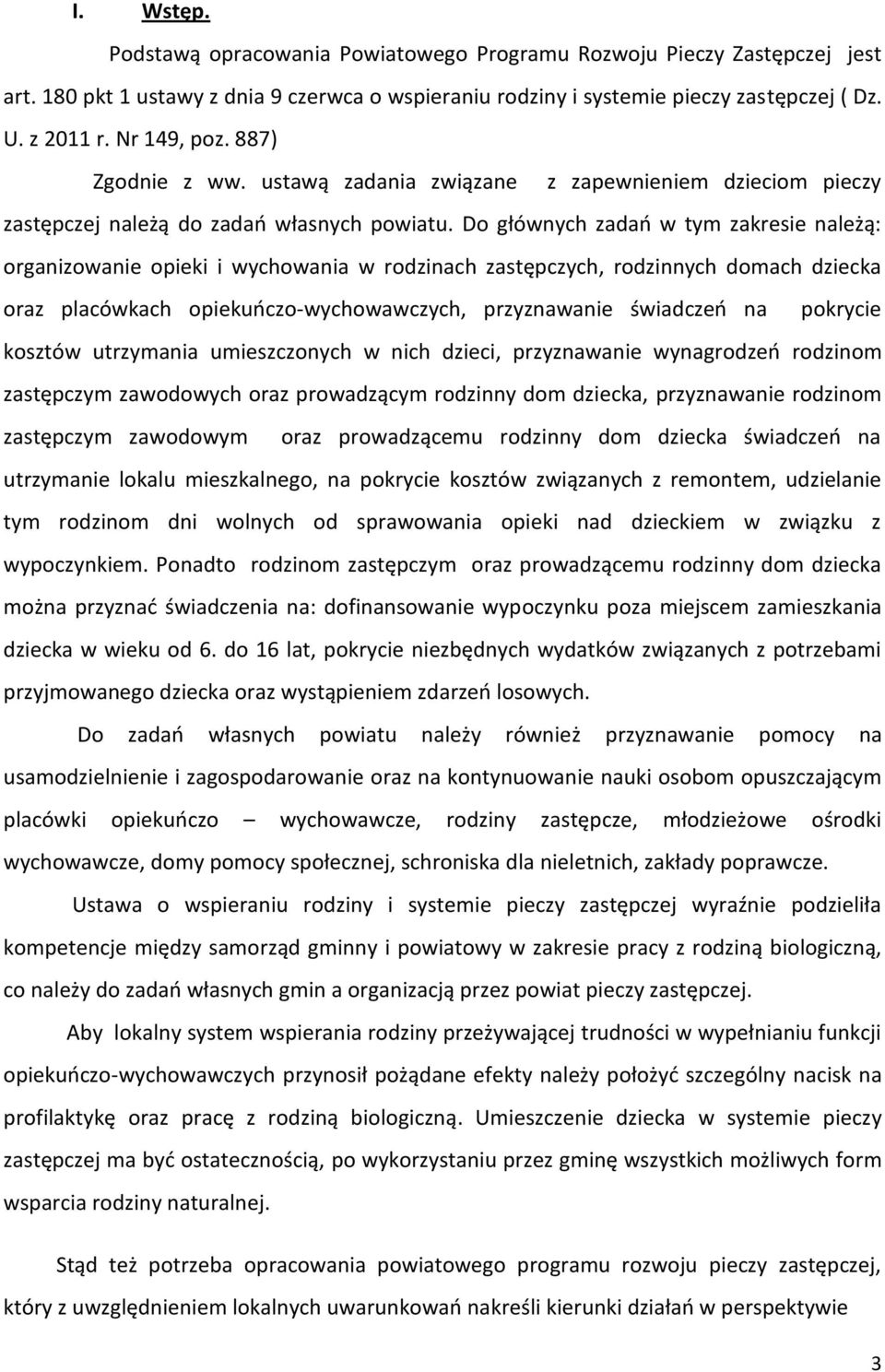 Do głównych zadań w tym zakresie należą: organizowanie opieki i wychowania w rodzinach zastępczych, rodzinnych domach dziecka oraz placówkach opiekuńczo-wychowawczych, przyznawanie świadczeń na