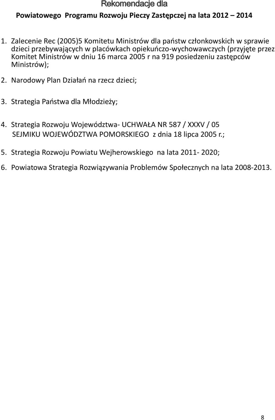 Ministrów w dniu 16 marca 2005 r na 919 posiedzeniu zastępców Ministrów); 2. Narodowy Plan Działań na rzecz dzieci; 3. Strategia Państwa dla Młodzieży; 4.