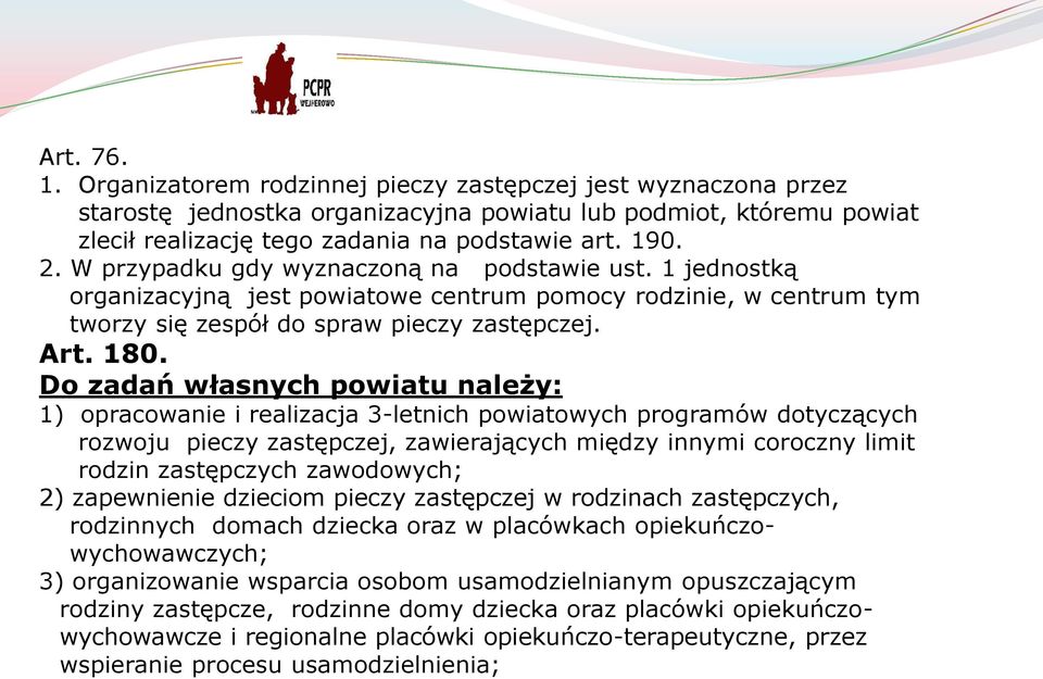 Do zadań własnych powiatu należy: 1) opracowanie i realizacja 3-letnich powiatowych programów dotyczących rozwoju pieczy zastępczej, zawierających między innymi coroczny limit rodzin zastępczych