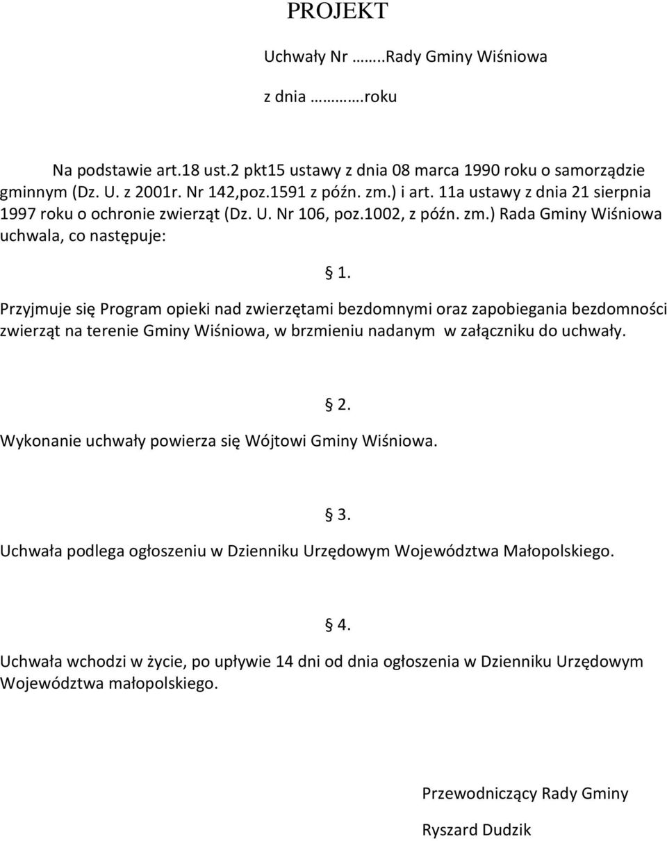 Przyjmuje się Program opieki nad zwierzętami bezdomnymi oraz zapobiegania bezdomności zwierząt na terenie Gminy Wiśniowa, w brzmieniu nadanym w załączniku do uchwały. 2.