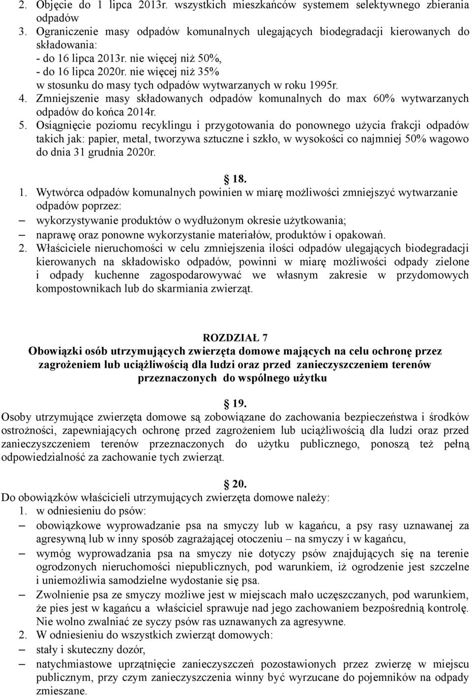 nie więcej niż 35% w stosunku do masy tych odpadów wytwarzanych w roku 1995r. 4. Zmniejszenie masy składowanych odpadów komunalnych do max 60% wytwarzanych odpadów do końca 2014r. 5.