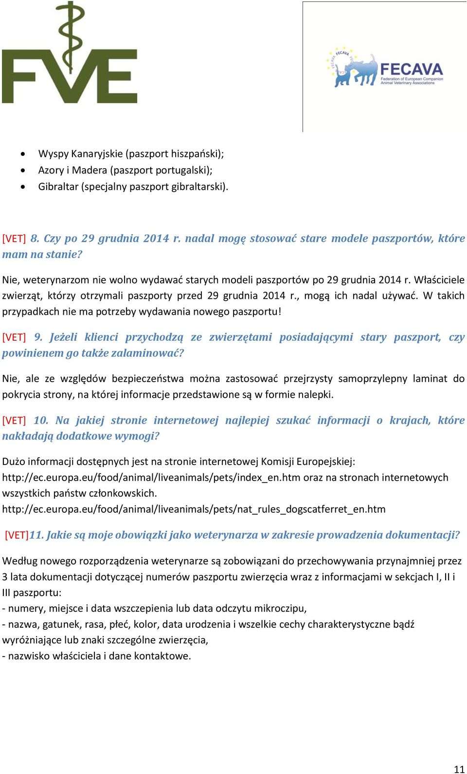 Właściciele zwierząt, którzy otrzymali paszporty przed 29 grudnia 2014 r., mogą ich nadal używać. W takich przypadkach nie ma potrzeby wydawania nowego paszportu! [VET] 9.