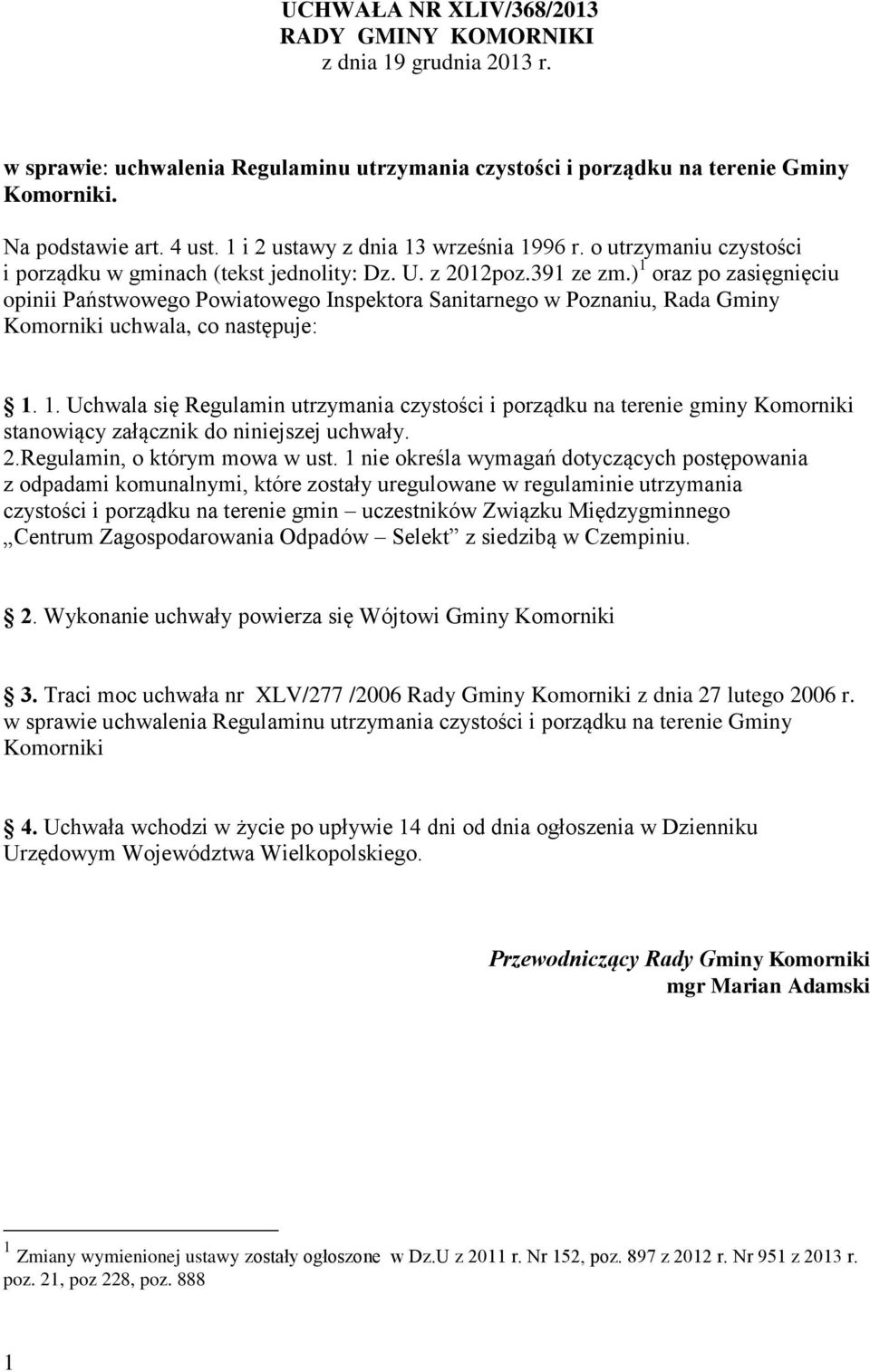 ) 1 oraz po zasięgnięciu opinii Państwowego Powiatowego Inspektora Sanitarnego w Poznaniu, Rada Gminy Komorniki uchwala, co następuje: 1. 1. Uchwala się Regulamin utrzymania czystości i porządku na terenie gminy Komorniki stanowiący załącznik do niniejszej uchwały.