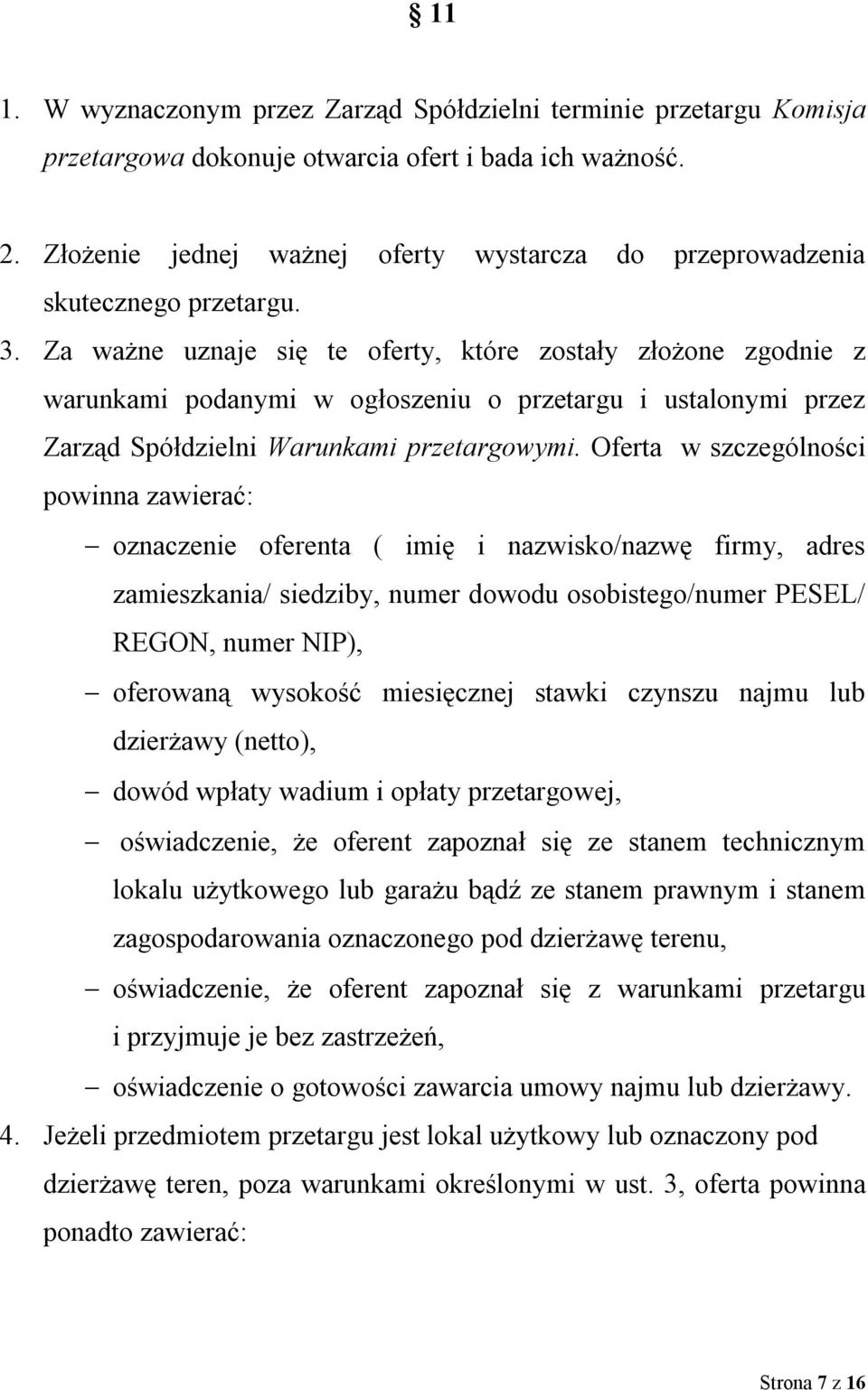 Za ważne uznaje się te oferty, które zostały złożone zgodnie z warunkami podanymi w ogłoszeniu o przetargu i ustalonymi przez Zarząd Spółdzielni Warunkami przetargowymi.