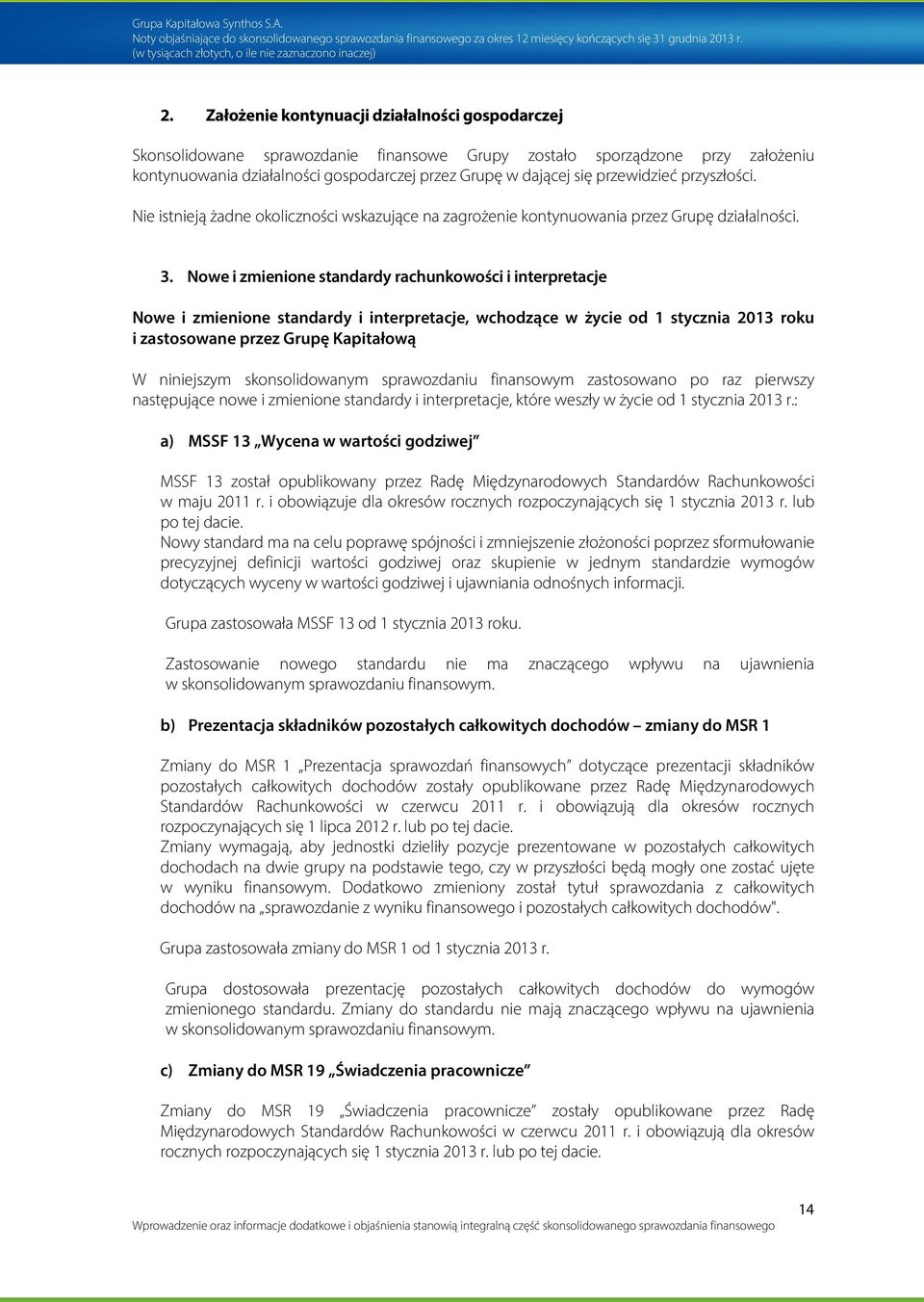 Nowe i zmienione standardy rachunkowości i interpretacje Nowe i zmienione standardy i interpretacje, wchodzące w życie od 1 stycznia 2013 roku i zastosowane przez Grupę Kapitałową W niniejszym