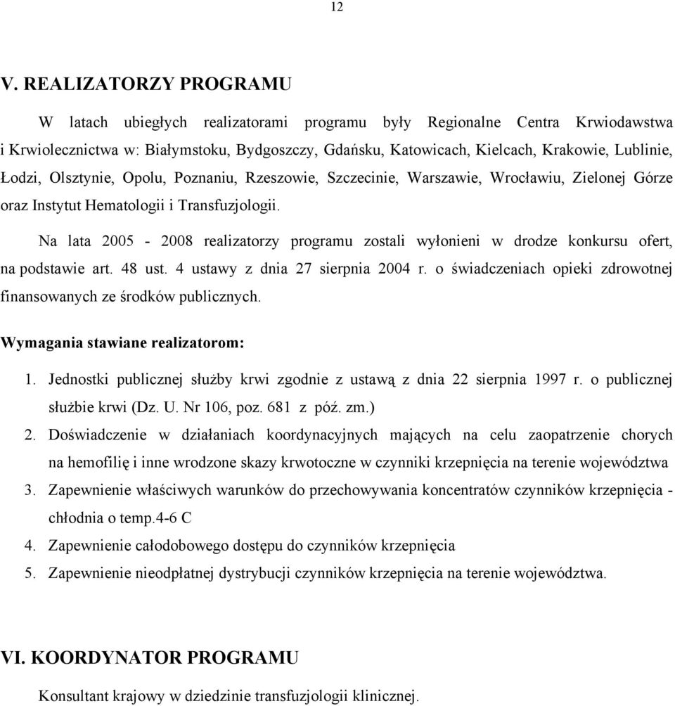 Na lata 2005-2008 realizatorzy programu zostali wyłonieni w drodze konkursu ofert, na podstawie art. 48 ust. 4 ustawy z dnia 27 sierpnia 2004 r.