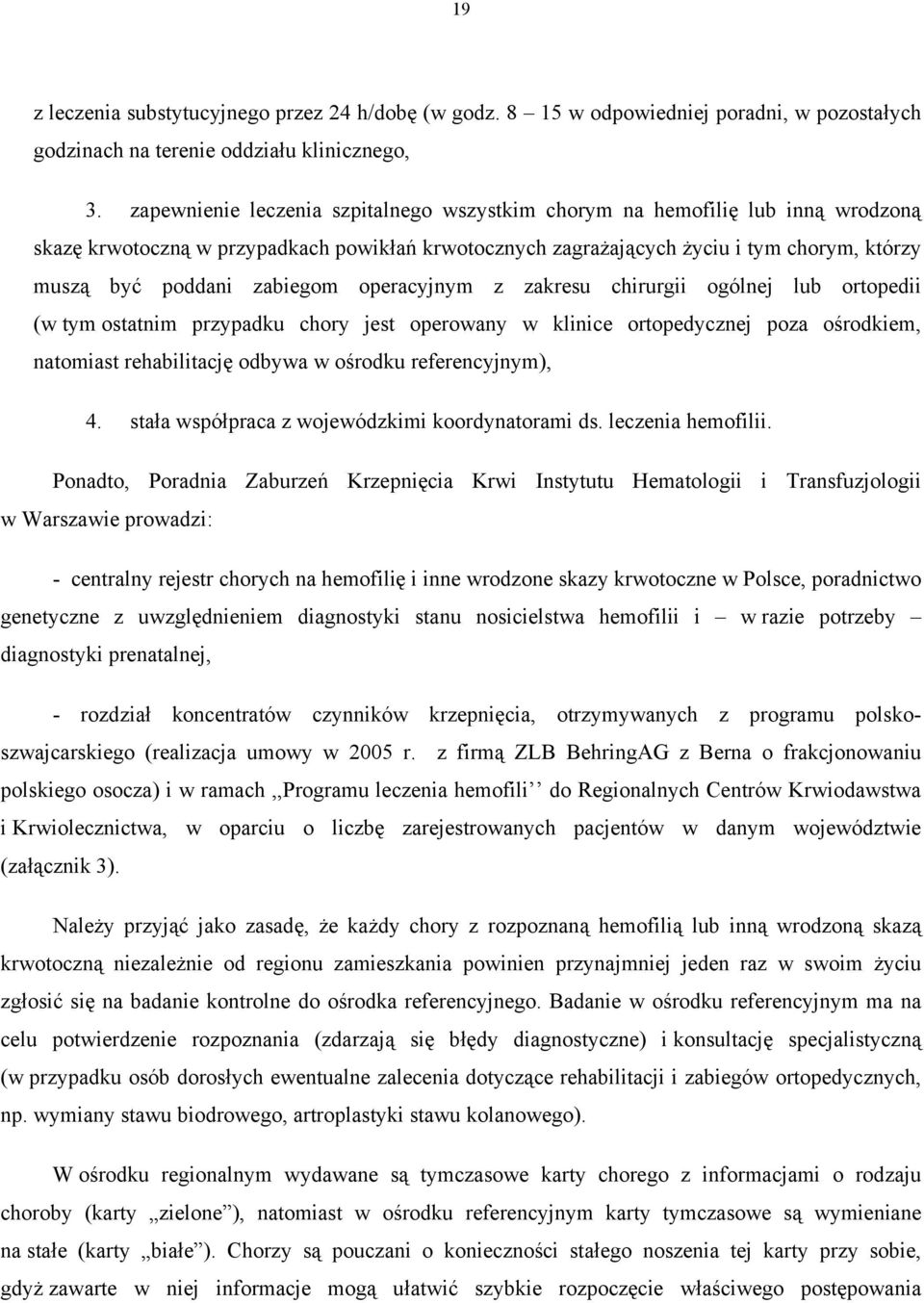 zabiegom operacyjnym z zakresu chirurgii ogólnej lub ortopedii (w tym ostatnim przypadku chory jest operowany w klinice ortopedycznej poza ośrodkiem, natomiast rehabilitację odbywa w ośrodku