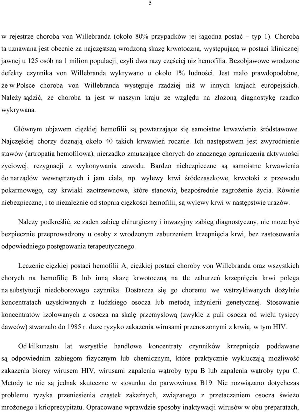 Bezobjawowe wrodzone defekty czynnika von Willebranda wykrywano u około 1% ludności. Jest mało prawdopodobne, że w Polsce choroba von Willebranda występuje rzadziej niż w innych krajach europejskich.