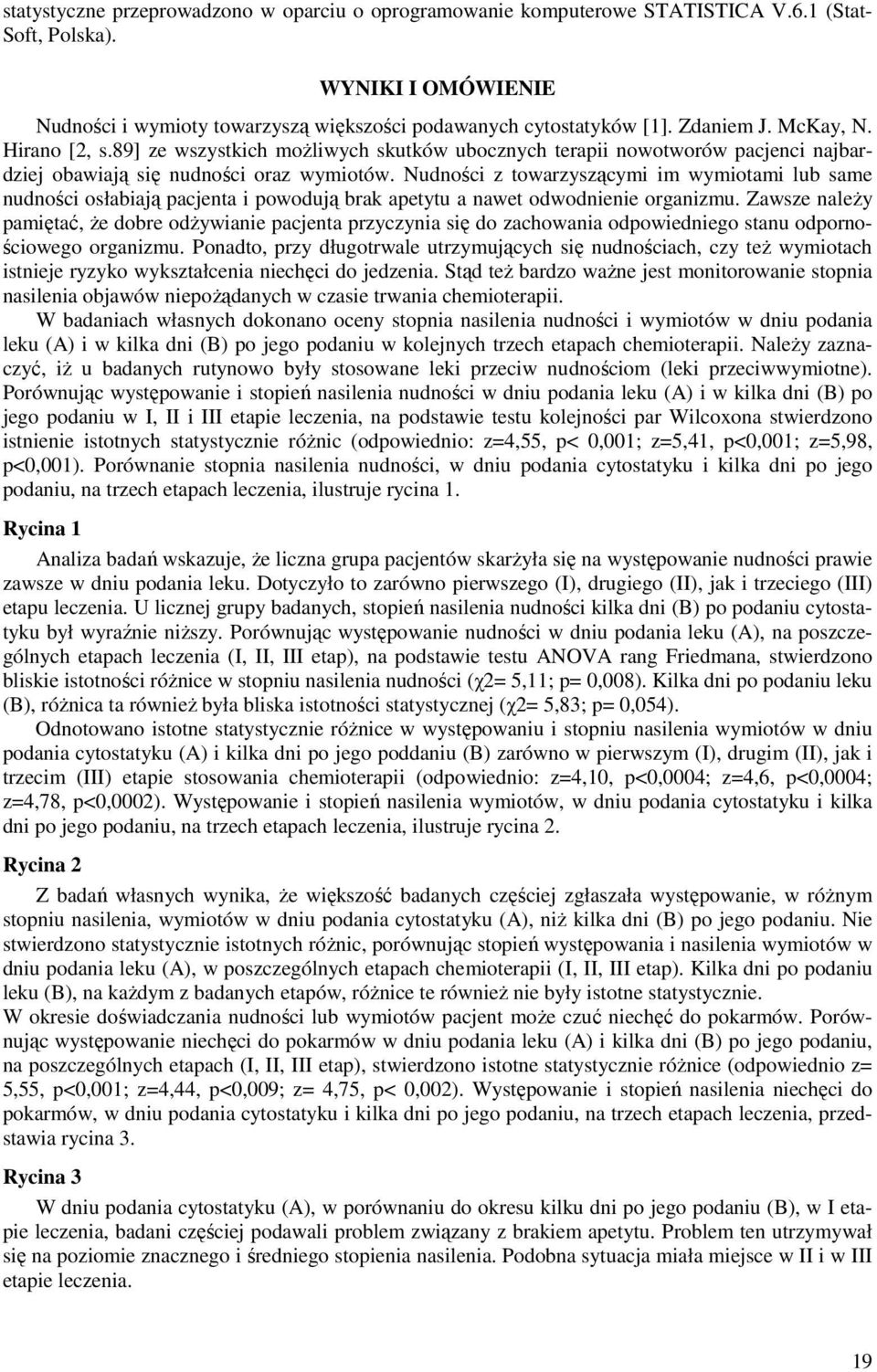 Nudności z towarzyszącymi im wymiotami lub same nudności osłabiają pacjenta i powodują brak apetytu a nawet odwodnienie organizmu.