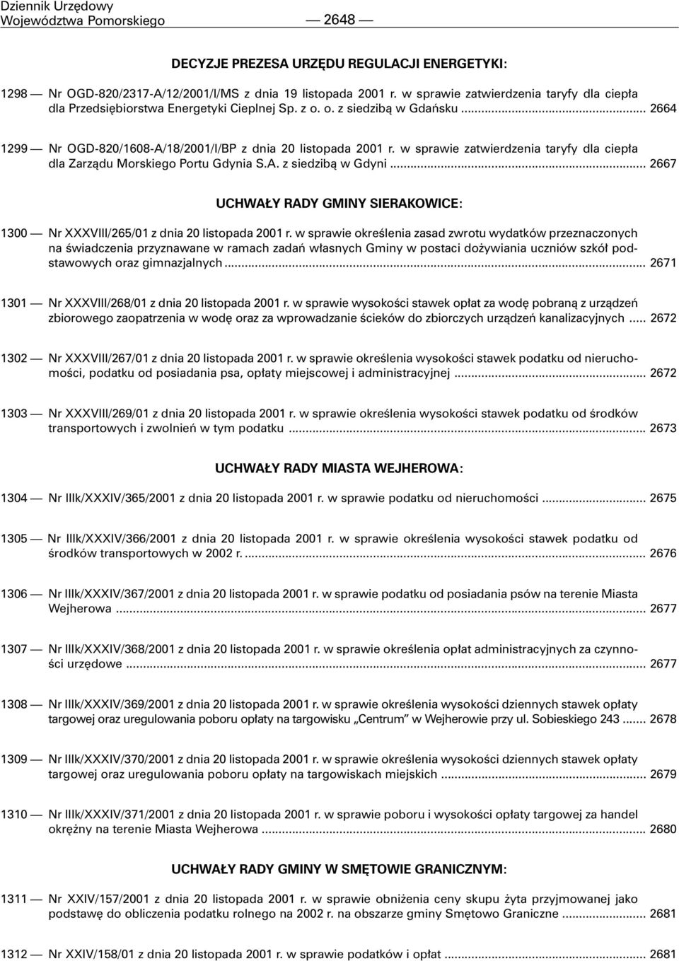 w sprawie zatwierdzenia taryfy dla ciep³a dla Zarz¹du Morskiego Portu Gdynia S.A. z siedzib¹ w Gdyni... 2667 UCHWA Y RADY GMINY SIERAKOWICE: 1300 Nr XXXVIII/265/01 z dnia 20 listopada 2001 r.