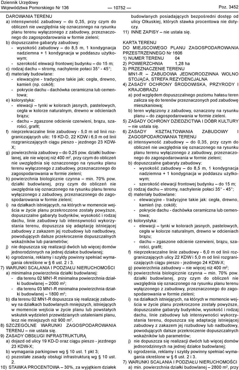 formie zieleni; b) dopuszczalne gabaryty zabudowy: - wysokość zabudowy do 8,5 m, 1 kondygnacja nadziemna + 1 kondygnacja w poddaszu użytkowym; - szerokość elewacji frontowej budynku do 15 m; c)