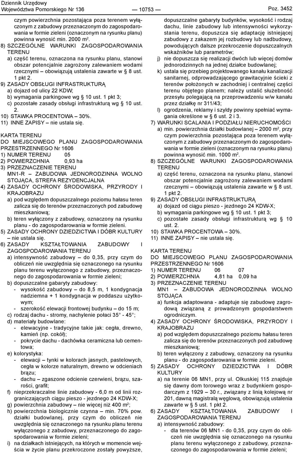 8) SZCZEGÓLNE WARUNKI ZAGOSPODAROWANIA TERENU a) część terenu, oznaczona na rysunku planu, stanowi obszar potencjalnie zagrożony zalewaniem wodami rzecznymi obowiązują ustalenia zawarte w 8 ust.