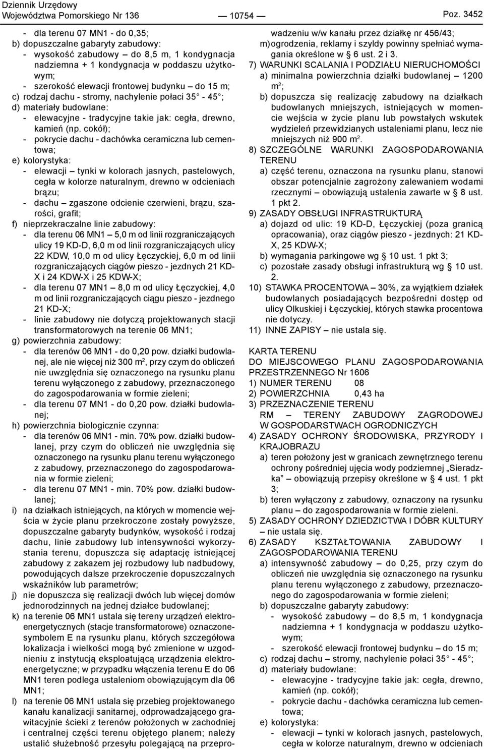 budynku do 15 m; c) rodzaj dachu - stromy, nachylenie połaci 35-45 ; d) materiały budowlane: - elewacyjne - tradycyjne takie jak: cegła, drewno, kamień (np.