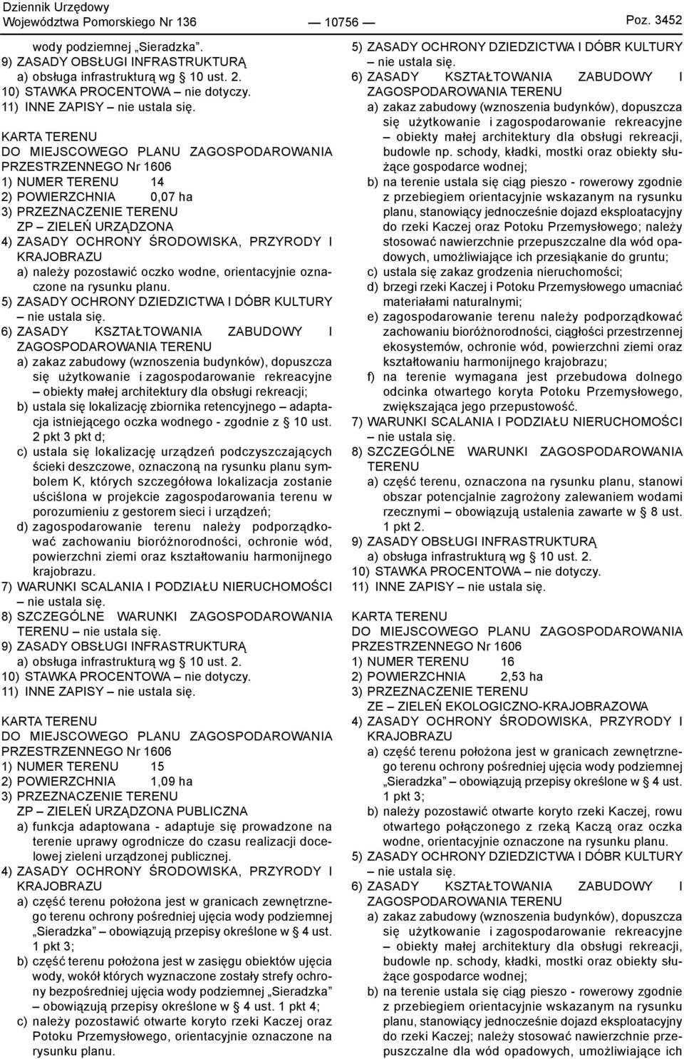 KARTA TERENU DO MIEJSCOWEGO PLANU ZAGOSPODAROWANIA PRZESTRZENNEGO Nr 1606 1) NUMER TERENU 14 2) POWIERZCHNIA 0,07 ha 3) PRZEZNACZENIE TERENU ZP ZIELEŃ URZĄDZONA 4) ZASADY OCHRONY ŚRODOWISKA, PRZYRODY