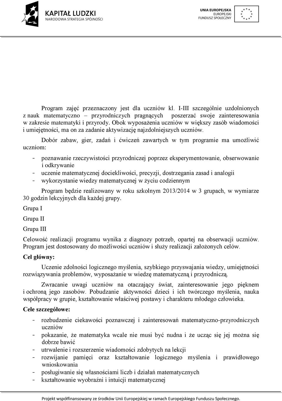 Dobór zabaw, gier, zadań i ćwiczeń zawartych w tym programie ma umożliwić uczniom: - poznawanie rzeczywistości przyrodniczej poprzez eksperymentowanie, obserwowanie i odkrywanie - uczenie