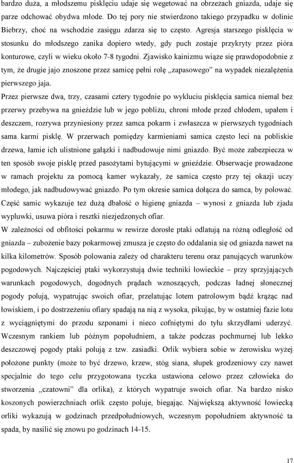 Agresja starszego pisklęcia w stosunku do młodszego zanika dopiero wtedy, gdy puch zostaje przykryty przez pióra konturowe, czyli w wieku około 7-8 tygodni.