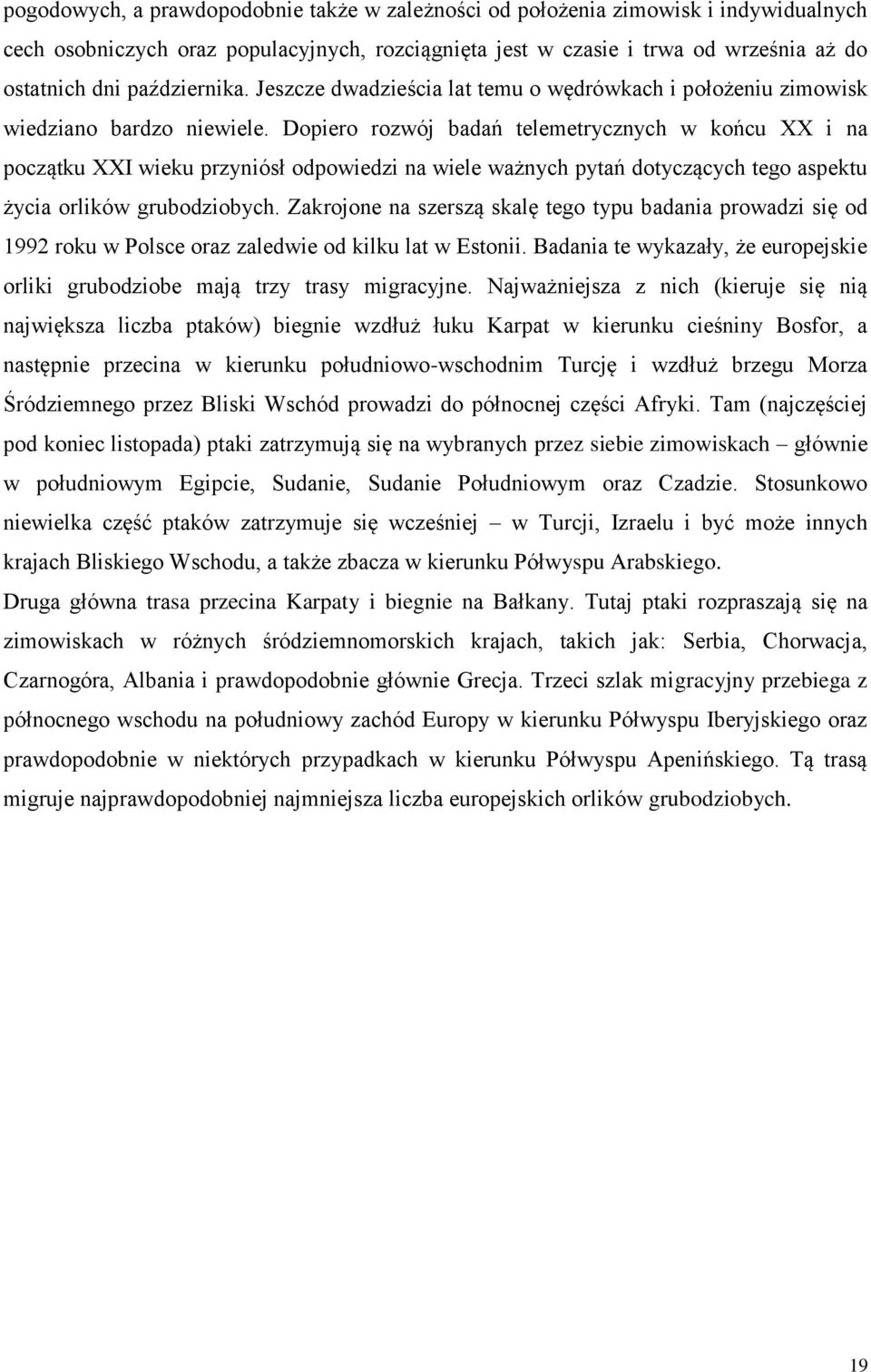 Dopiero rozwój badań telemetrycznych w końcu XX i na początku XXI wieku przyniósł odpowiedzi na wiele ważnych pytań dotyczących tego aspektu życia orlików grubodziobych.