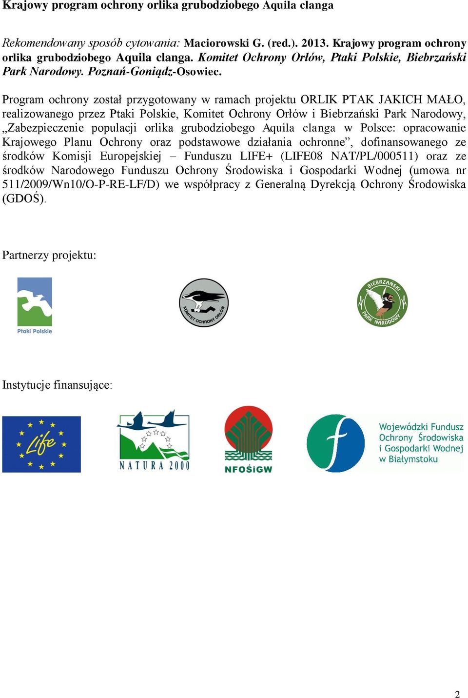 Program ochrony został przygotowany w ramach projektu ORLIK PTAK JAKICH MAŁO, realizowanego przez Ptaki Polskie, Komitet Ochrony Orłów i Biebrzański Park Narodowy, Zabezpieczenie populacji orlika