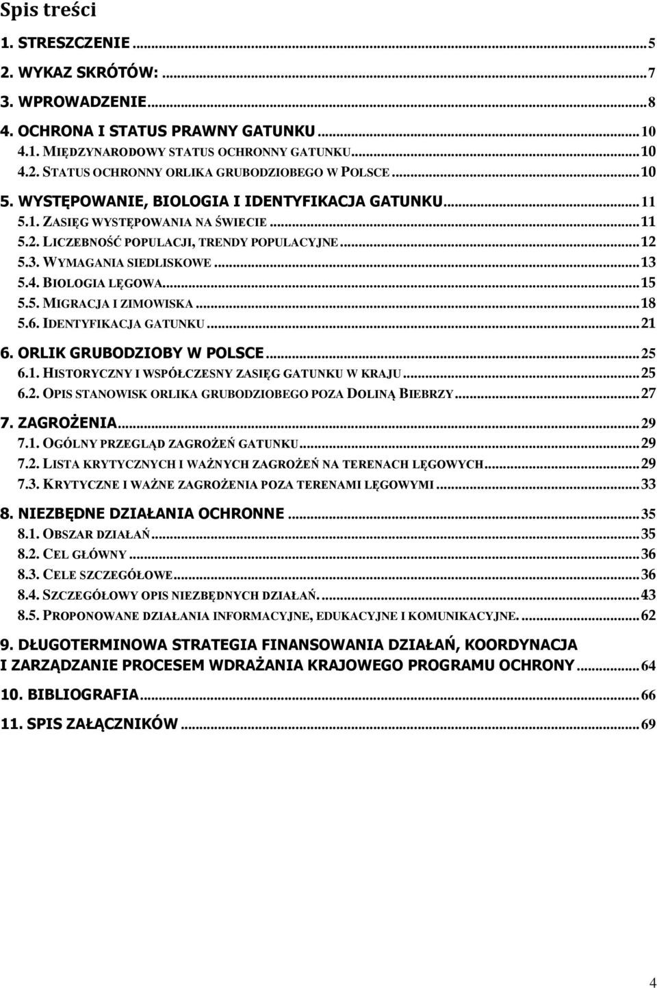 BIOLOGIA LĘGOWA... 15 5.5. MIGRACJA I ZIMOWISKA... 18 5.6. IDENTYFIKACJA GATUNKU... 21 6. ORLIK GRUBODZIOBY W POLSCE... 25 6.1. HISTORYCZNY I WSPÓŁCZESNY ZASIĘG GATUNKU W KRAJU... 25 6.2. OPIS STANOWISK ORLIKA GRUBODZIOBEGO POZA DOLINĄ BIEBRZY.