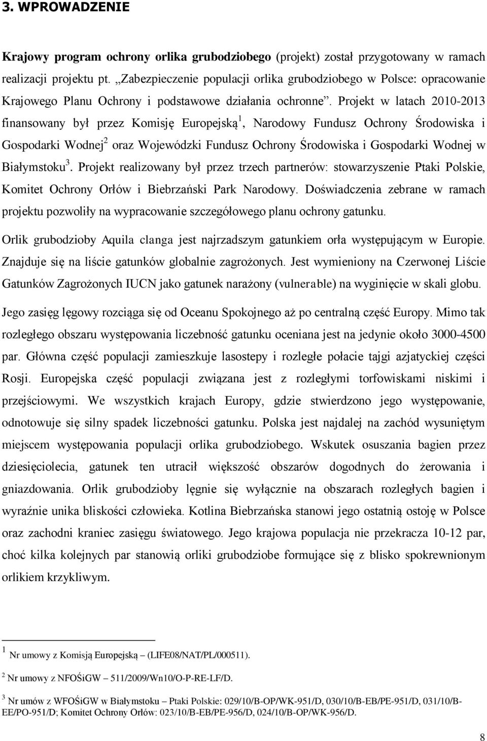 Projekt w latach 2010-2013 finansowany był przez Komisję Europejską 1, Narodowy Fundusz Ochrony Środowiska i Gospodarki Wodnej 2 oraz Wojewódzki Fundusz Ochrony Środowiska i Gospodarki Wodnej w