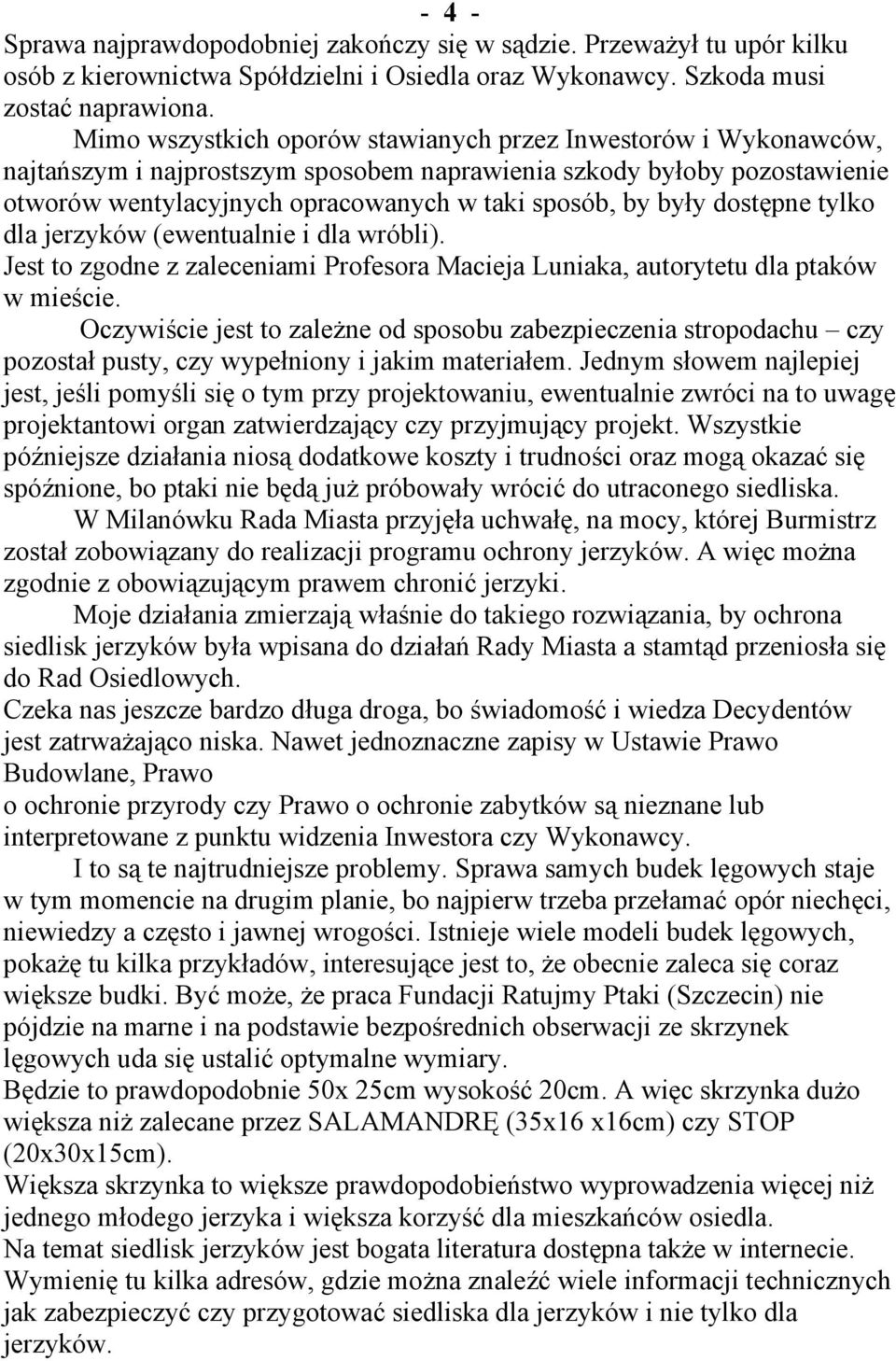 dostępne tylko dla jerzyków (ewentualnie i dla wróbli). Jest to zgodne z zaleceniami Profesora Macieja Luniaka, autorytetu dla ptaków w mieście.