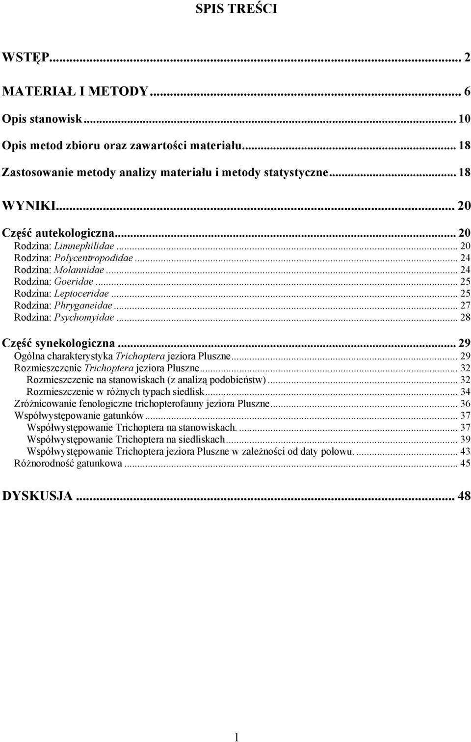 .. 27 Rodzina: Psychomyidae... 28 Część synekologiczna... 29 Ogólna charakterystyka Trichoptera jeziora Pluszne... 29 Rozmieszczenie Trichoptera jeziora Pluszne.