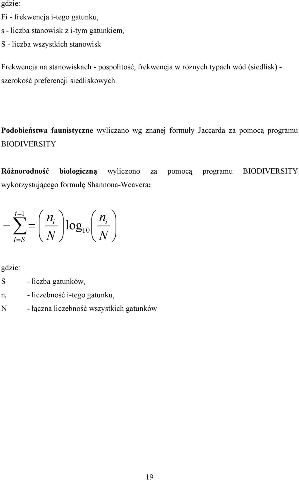 Podobieństwa faunistyczne wyliczano wg znanej formuły Jaccarda za pomocą programu BIODIVERSITY Różnorodność biologiczną wyliczono za pomocą