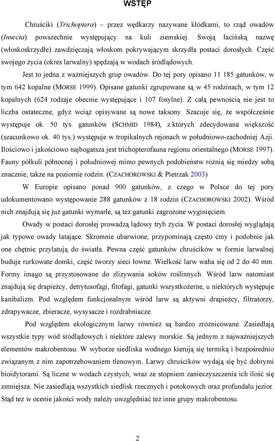 Jest to jedna z ważniejszych grup owadów. Do tej pory opisano 11 185 gatunków, w tym 642 kopalne (MORSE 1999).