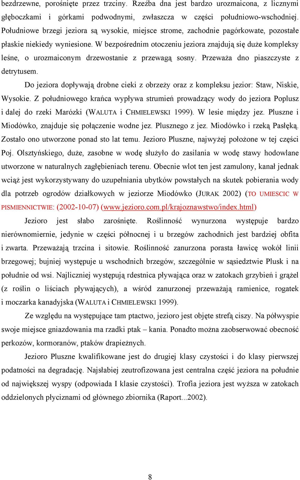 W bezpośrednim otoczeniu jeziora znajdują się duże kompleksy leśne, o urozmaiconym drzewostanie z przewagą sosny. Przeważa dno piaszczyste z detrytusem.