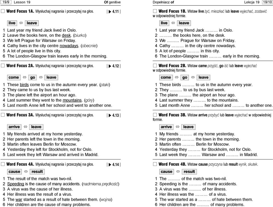 Word Focus 2A. Wysłuchaj nagrania i przeczytaj na głos. 4.12 come go 1 These birds come to us in the autumn every year. (ptaki) 2 They came to us by bus last week.