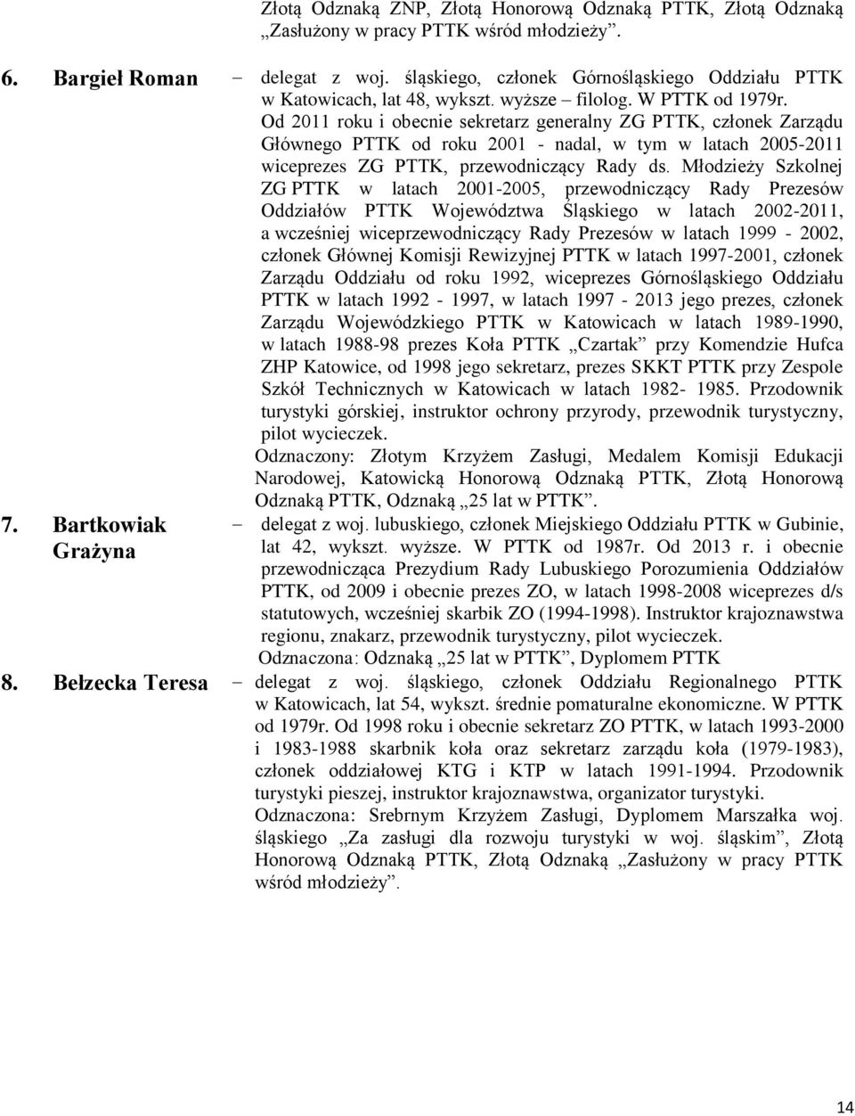 Od 2011 roku i obecnie sekretarz generalny ZG PTTK, członek Zarządu Głównego PTTK od roku 2001 - nadal, w tym w latach 2005-2011 wiceprezes ZG PTTK, przewodniczący Rady ds.