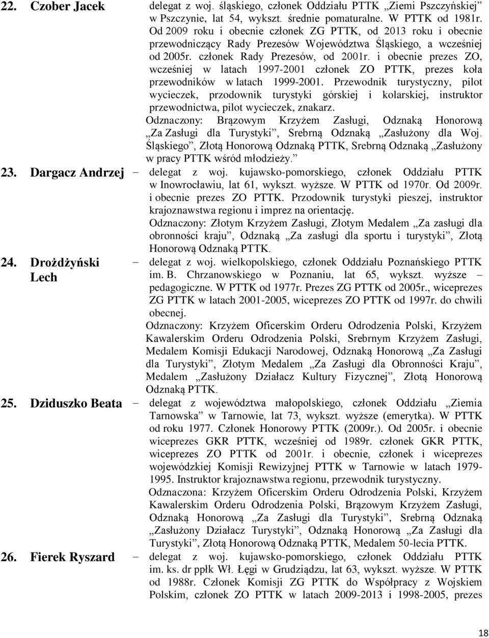 i obecnie prezes ZO, wcześniej w latach 1997-2001 członek ZO PTTK, prezes koła przewodników w latach 1999-2001.