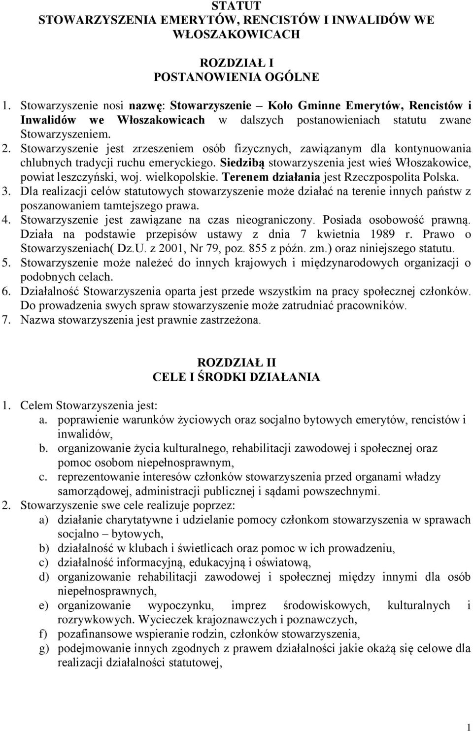 Stowarzyszenie jest zrzeszeniem osób fizycznych, zawiązanym dla kontynuowania chlubnych tradycji ruchu emeryckiego. Siedzibą stowarzyszenia jest wieś Włoszakowice, powiat leszczyński, woj.