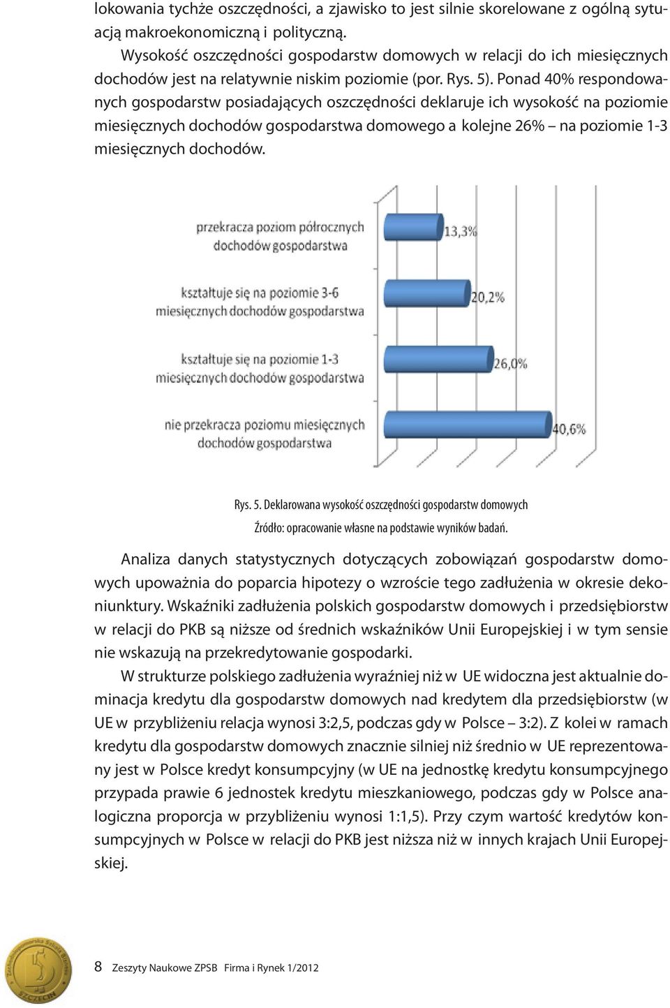 Ponad 40% respondowanych gospodarstw posiadających oszczędności deklaruje ich wysokość na poziomie miesięcznych dochodów gospodarstwa domowego a kolejne 26% na poziomie 1-3 miesięcznych dochodów. Rys.