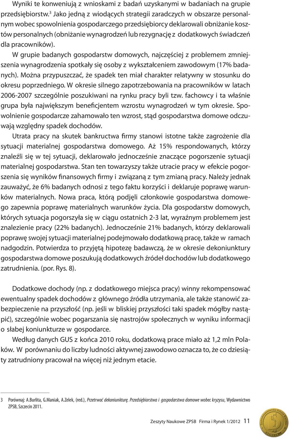 dodatkowych świadczeń dla pracowników). W grupie badanych gospodarstw domowych, najczęściej z problemem zmniejszenia wynagrodzenia spotkały się osoby z wykształceniem zawodowym (17% badanych).