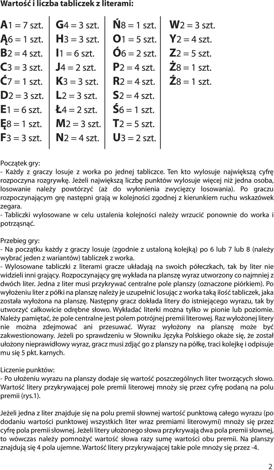 Po graczu rozpoczynającym grę następni grają w kolejności zgodnej z kierunkiem ruchu wskazówek zegara. - Tabliczki wylosowane w celu ustalenia kolejności należy wrzucić ponownie do worka i potrząsnąć.