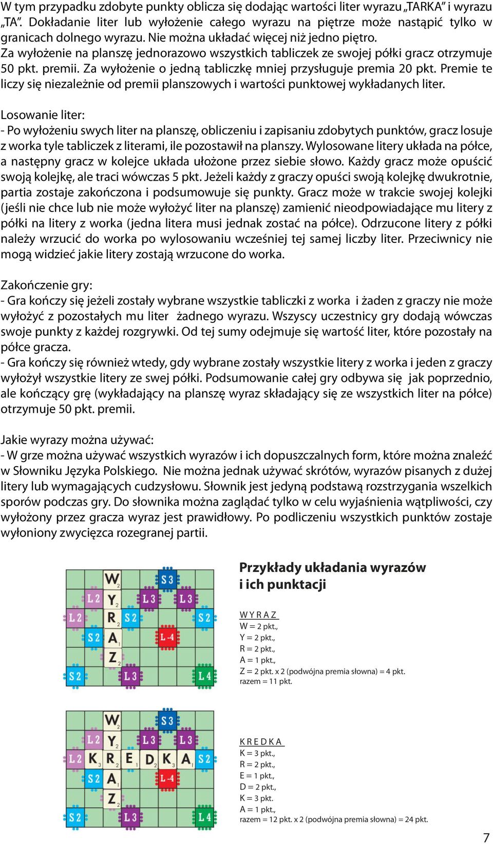 Za wyłożenie o jedną tabliczkę mniej przysługuje premia 0 pkt. Premie te liczy się niezależnie od premii planszowych i wartości punktowej wykładanych liter.