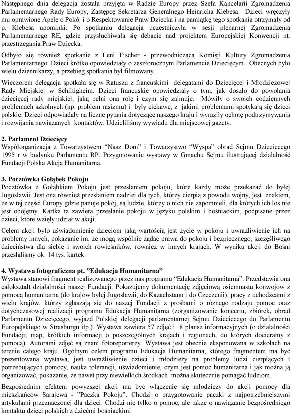 Po spotkaniu delegacja uczestniczyła w sesji plenarnej Zgromadzenia Parlamentarnego RE, gdzie przysłuchiwała się debacie nad projektem Europejskiej Konwencji nt. przestrzegania Praw Dziecka.