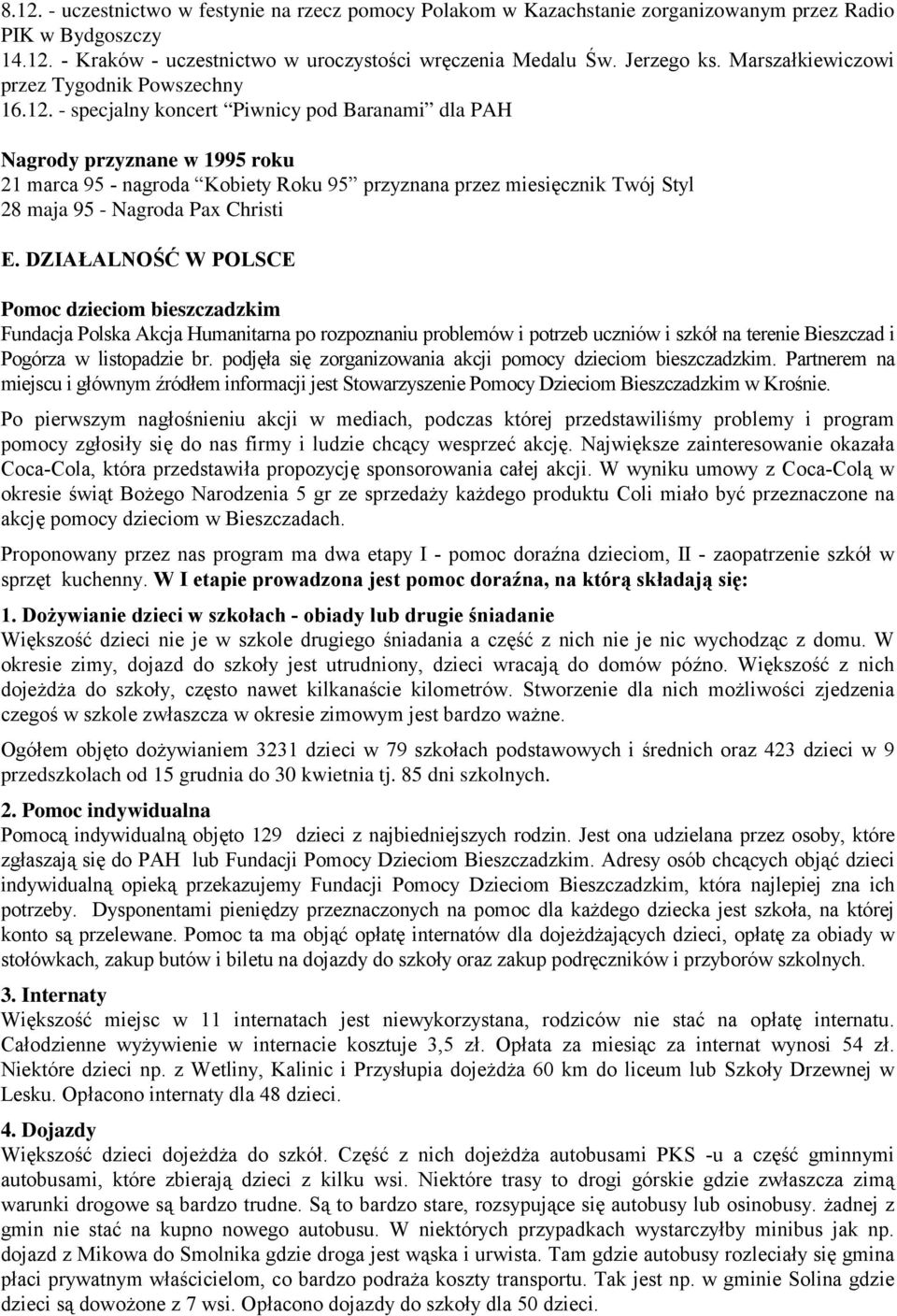 - specjalny koncert Piwnicy pod Baranami dla PAH Nagrody przyznane w 1995 roku 21 marca 95 - nagroda Kobiety Roku 95 przyznana przez miesięcznik Twój Styl 28 maja 95 - Nagroda Pax Christi E.