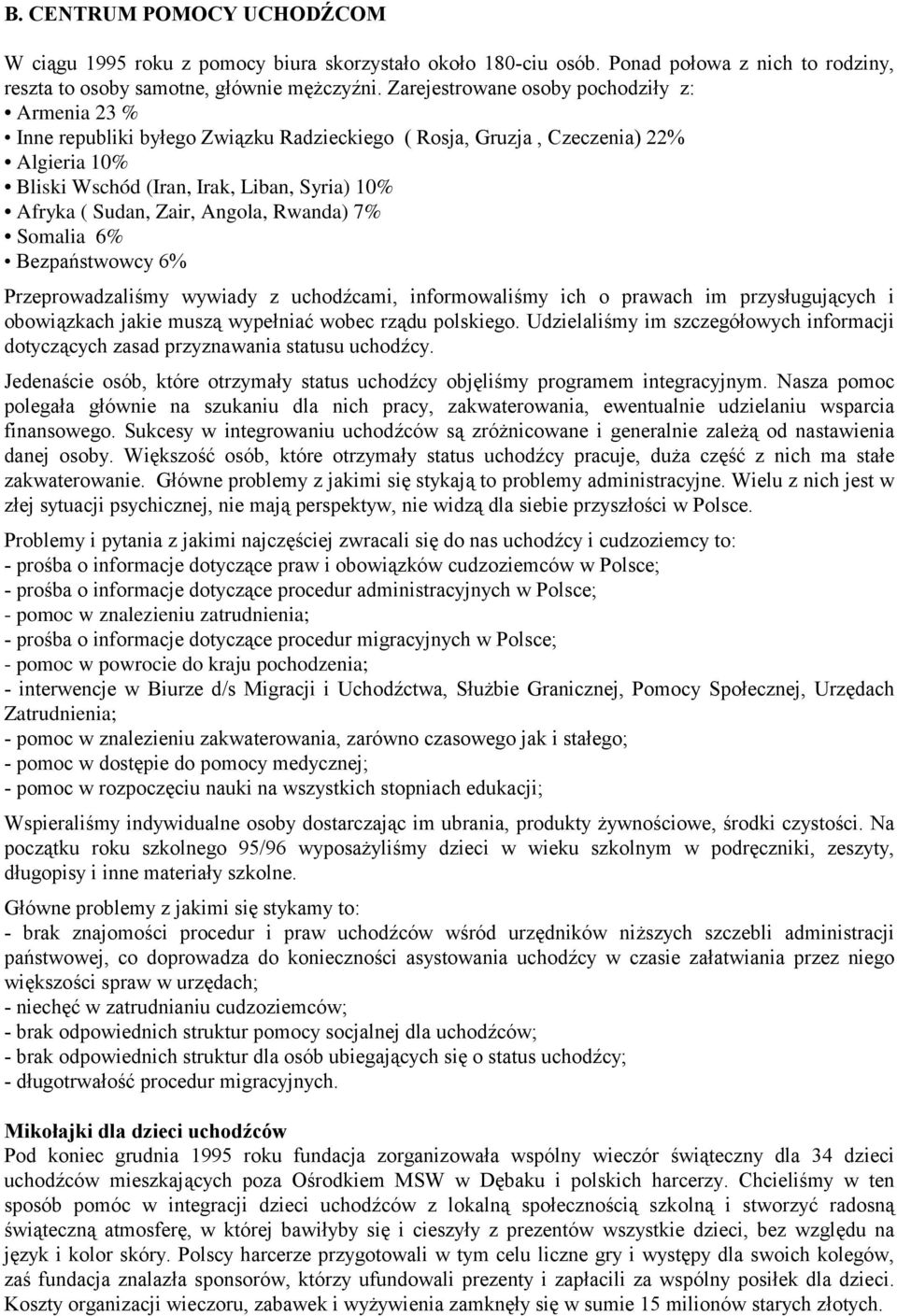 Zair, Angola, Rwanda) 7% Somalia 6% Bezpaństwowcy 6% Przeprowadzaliśmy wywiady z uchodźcami, informowaliśmy ich o prawach im przysługujących i obowiązkach jakie muszą wypełniać wobec rządu polskiego.