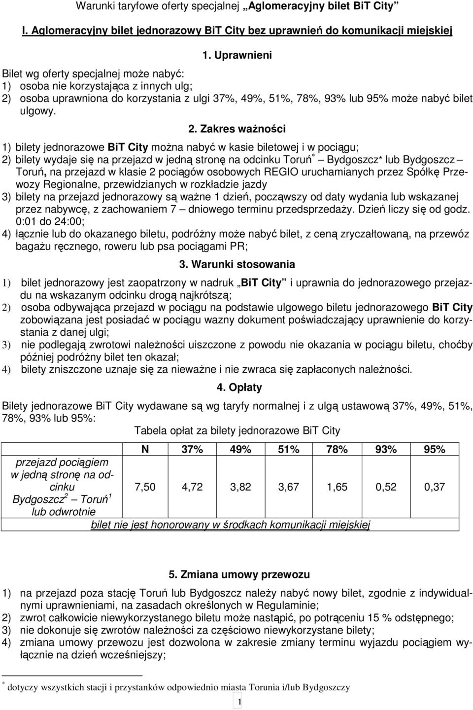 1) bilety jednorazowe BiT City można nabyć w kasie biletowej i w pociągu; 2) bilety wydaje się na przejazd w jedną stronę na odcinku Toruń * * lub Toruń, na przejazd w klasie 2 pociągów osobowych