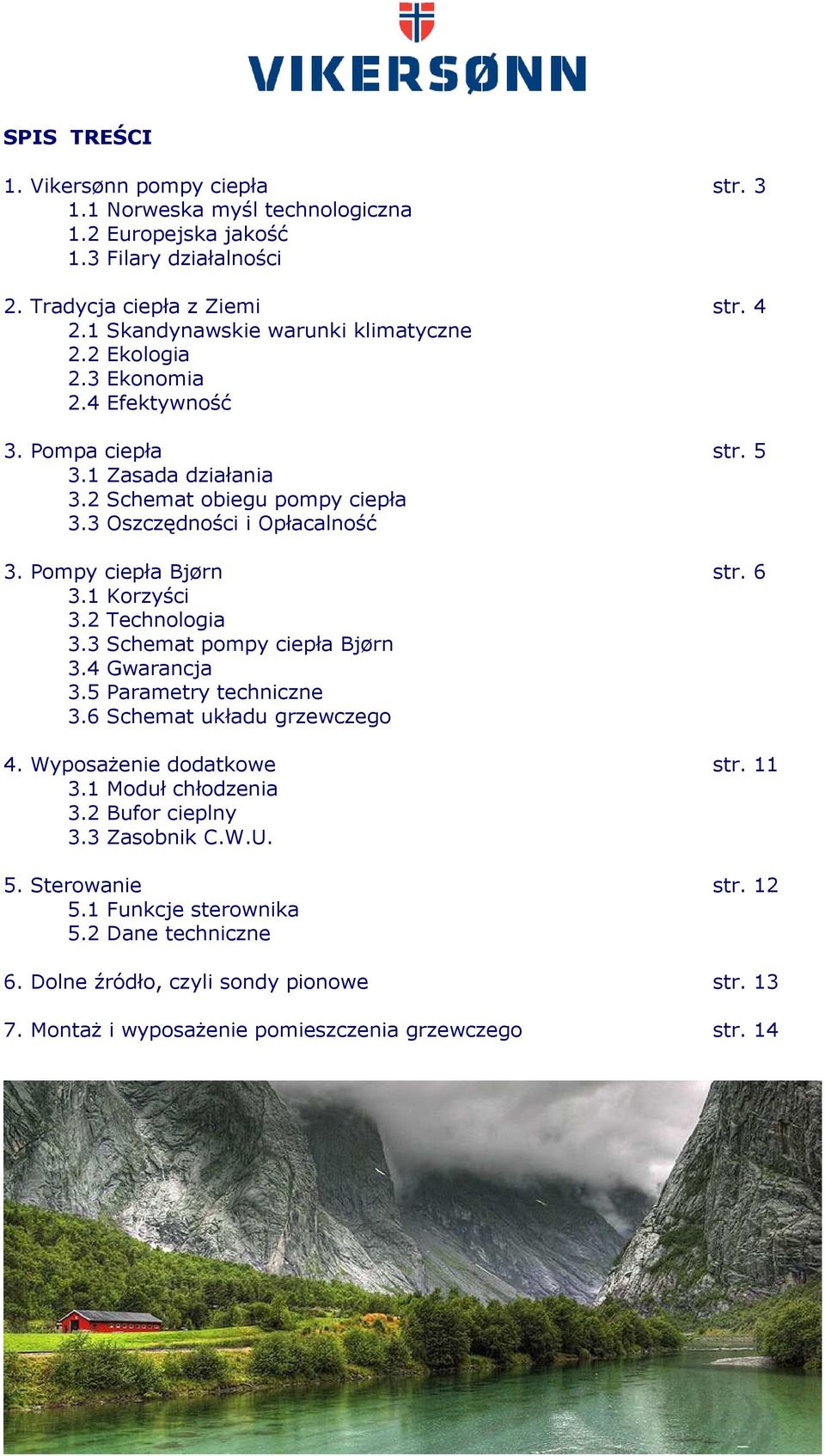 Pompy ciepła Bjørn str. 6 3.1 Korzyści 3.2 Technologia 3.3 Schemat pompy ciepła Bjørn 3.4 Gwarancja 3.5 Parametry techniczne 3.6 Schemat układu grzewczego 4. Wyposażenie dodatkowe str. 11 3.