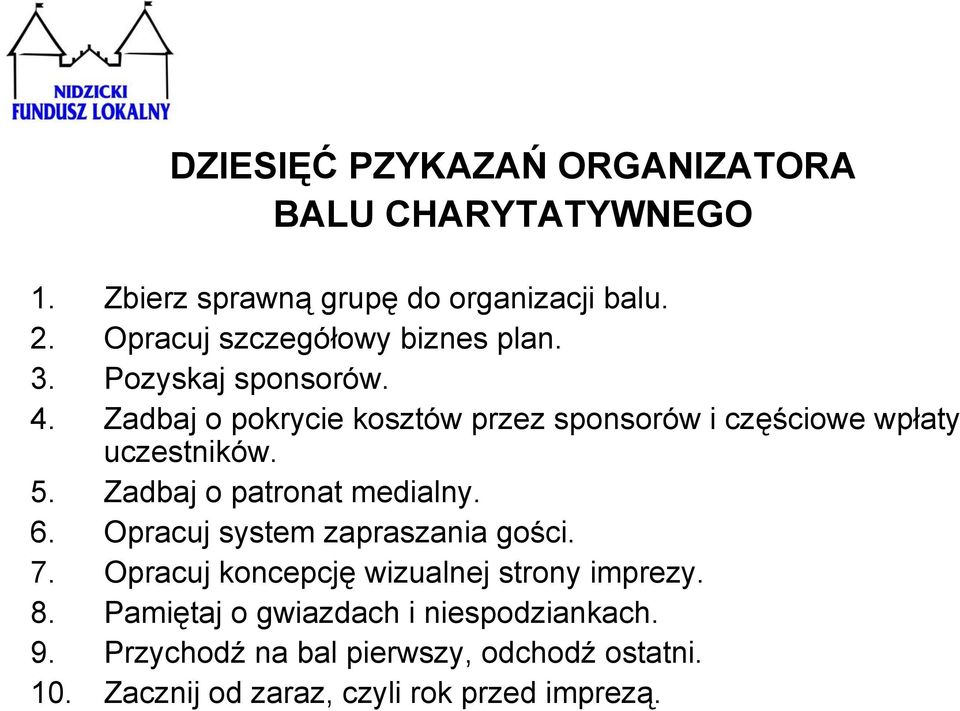 Zadbaj o pokrycie kosztów przez sponsorów i częściowe wpłaty uczestników. 5. Zadbaj o patronat medialny. 6.