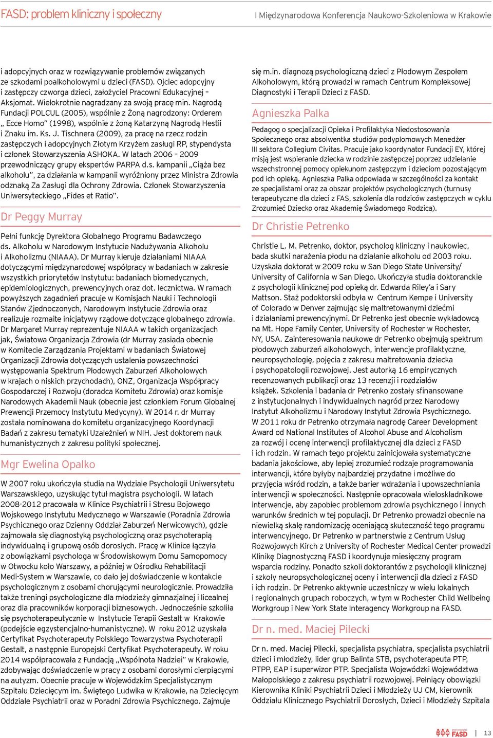 Nagrodą Fundacji POLCUL (2005), wspólnie z Żoną nagrodzony: Orderem Ecce Homo (1998), wspólnie z żoną Katarzyną Nagrodą Hestii i Znaku im. Ks. J.