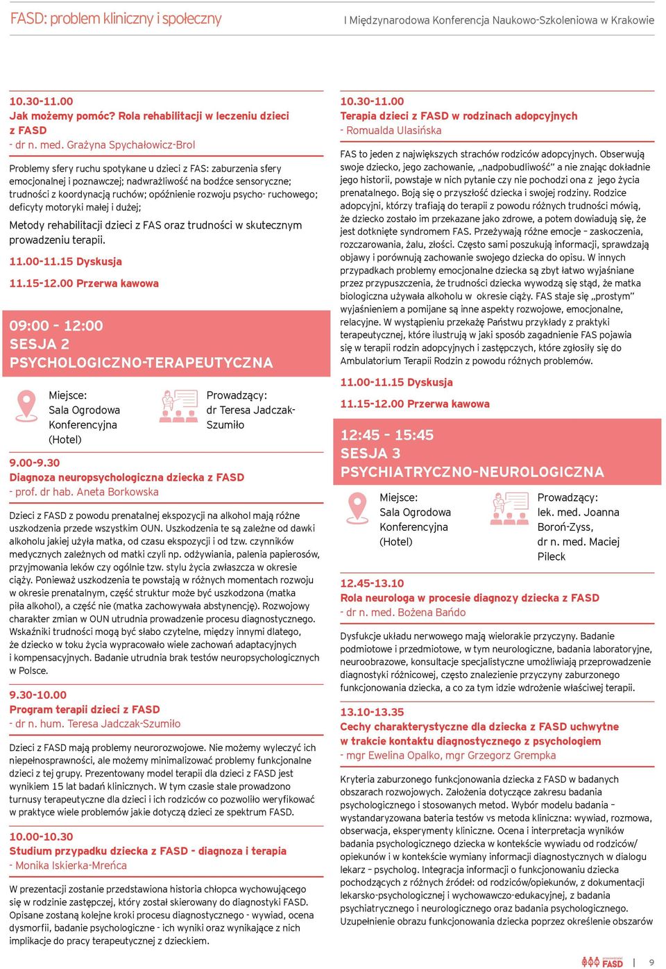 rozwoju psycho- ruchowego; deficyty motoryki małej i dużej; Metody rehabilitacji dzieci z FAS oraz trudności w skutecznym prowadzeniu terapii. 11.00-11.15 Dyskusja 11.15-12.