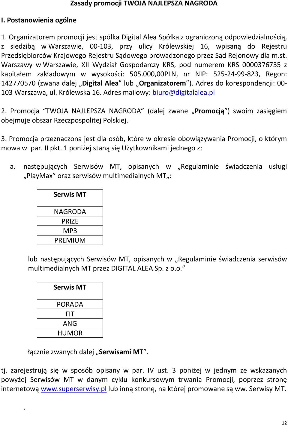 Rejestru Sądowego prowadzonego przez Sąd Rejonowy dla m.st. Warszawy w Warszawie, XII Wydział Gospodarczy KRS, pod numerem KRS 0000376735 z kapitałem zakładowym w wysokości: 505.