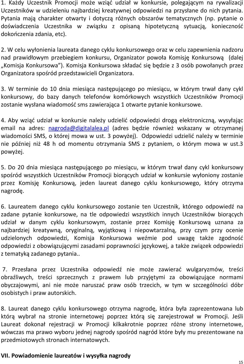 W celu wyłonienia laureata danego cyklu konkursowego oraz w celu zapewnienia nadzoru nad prawidłowym przebiegiem konkursu, Organizator powoła Komisję Konkursową (dalej Komisja Konkursowa ).